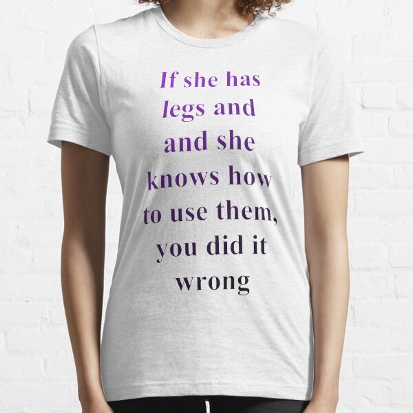 If she has legs Essential T-Shirt