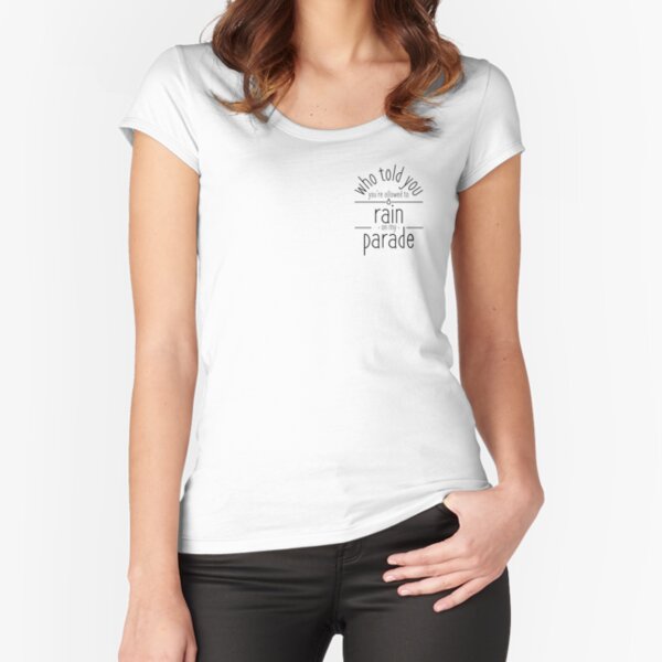 Don't Rain on my Parade Fitted Scoop T-Shirt