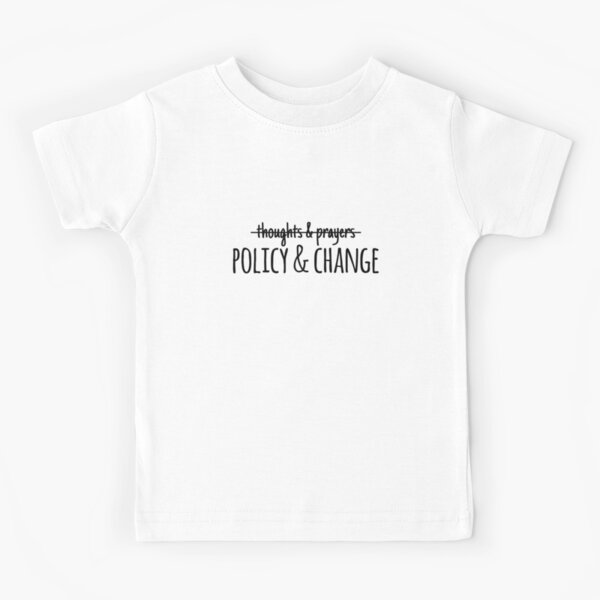 Policy and Change, Not Just Thoughts and Prayers Kids T-Shirt