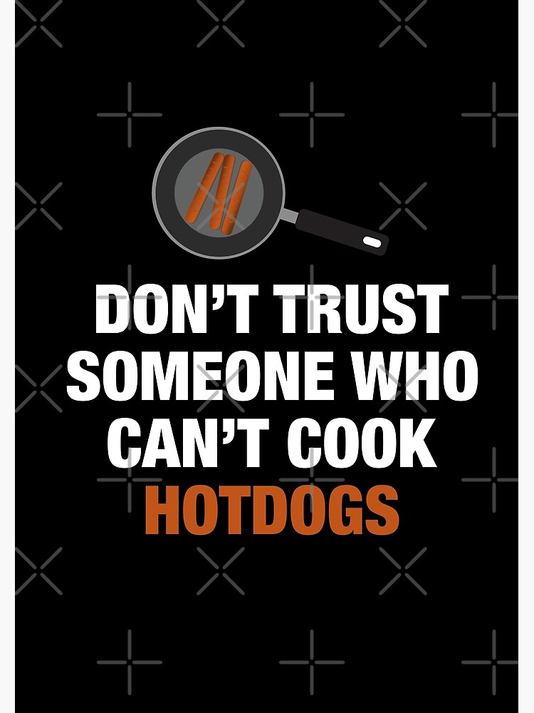 "Don't Trust Someone Who Can't Cook Hotdogs." Poster for Sale by artsylab Redbubble