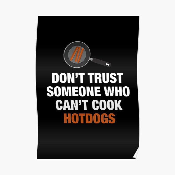 "Don't Trust Someone Who Can't Cook Hotdogs." Poster for Sale by
