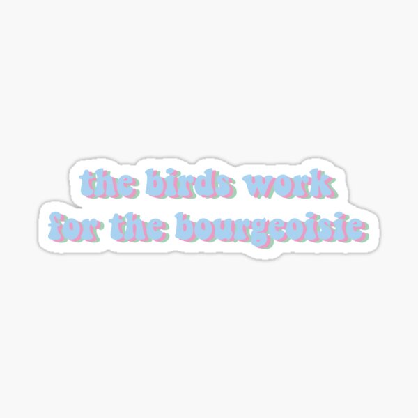 the birds work for the bougeoisie Sticker
