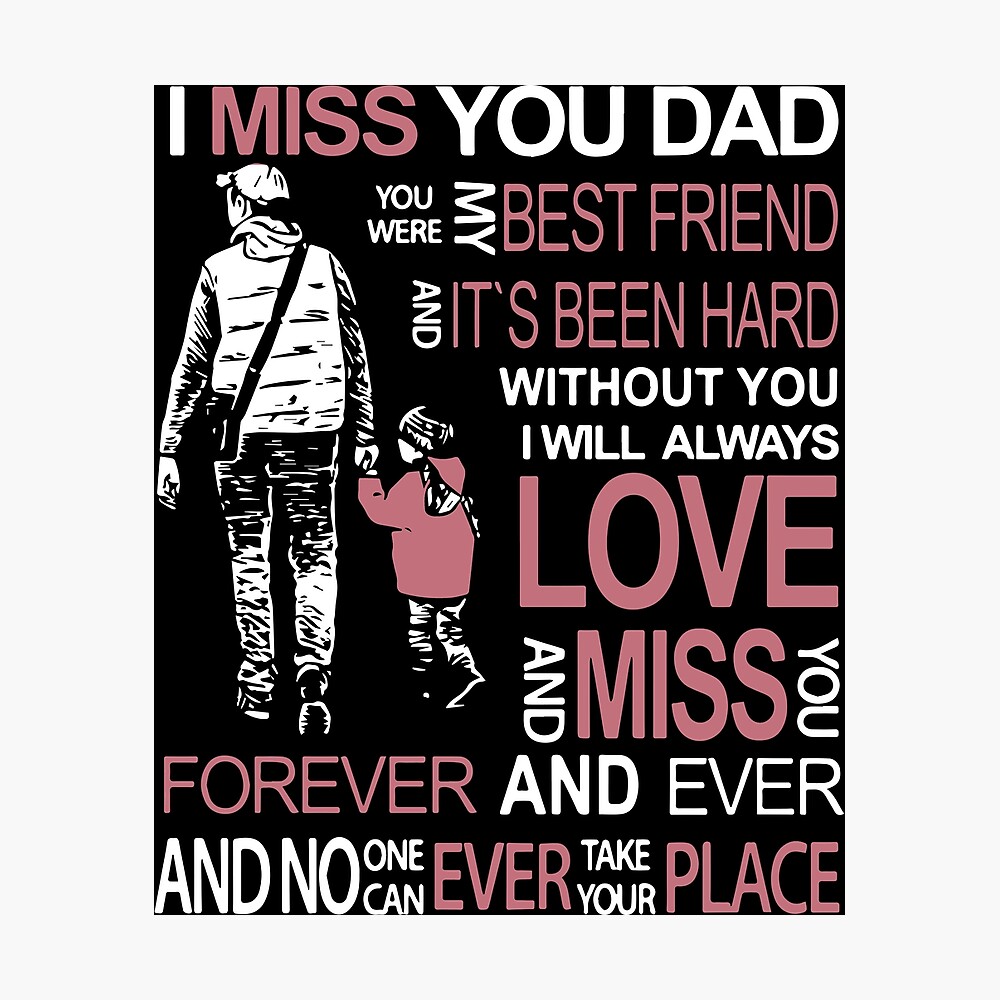 I miss you dad you were my best friend and it is been hard without ...