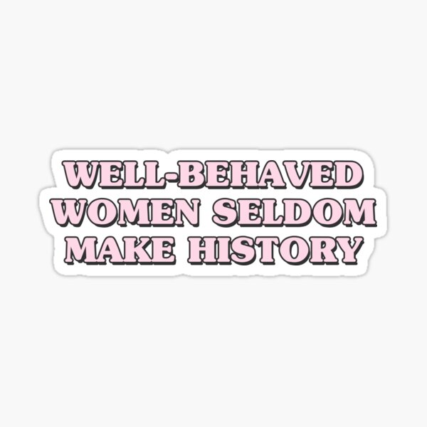 well behaved women seldom make history Sticker