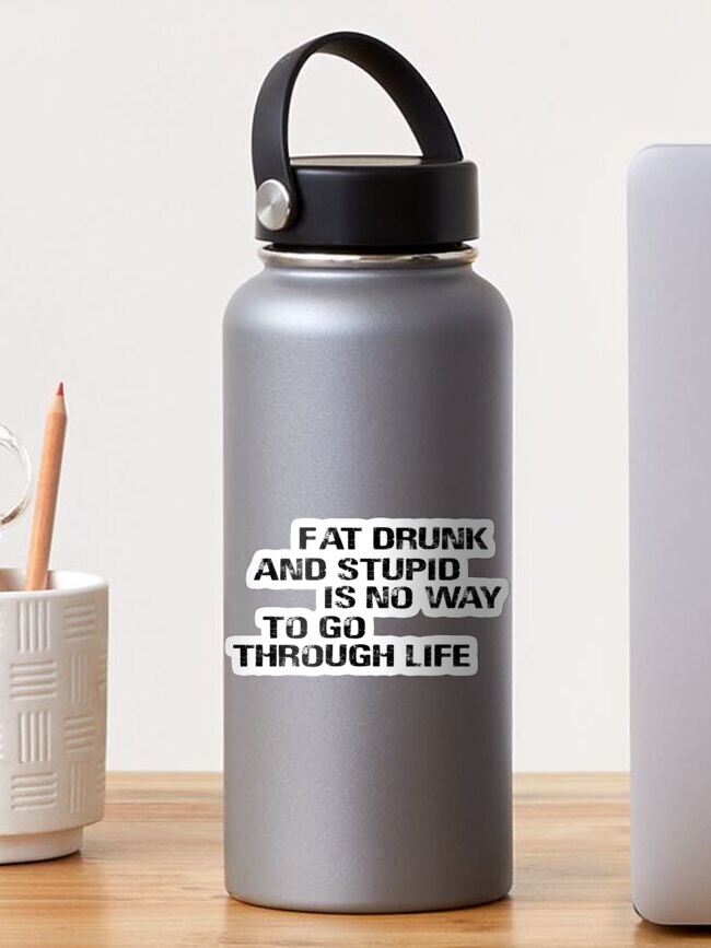 Fat Drunk And Stupid Quote Fat Drunk And Stupid" Sticker By Retrorockit | Redbubble
