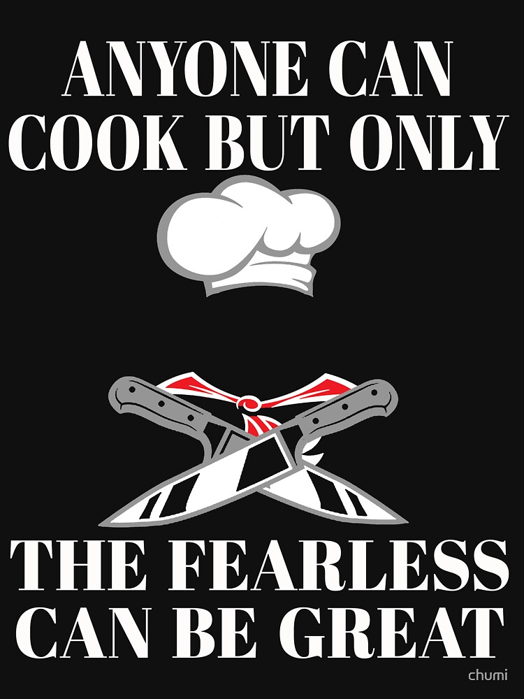 "Anyone Can Cook But Only The Fearless Can Be A Great Chef" Tshirt for