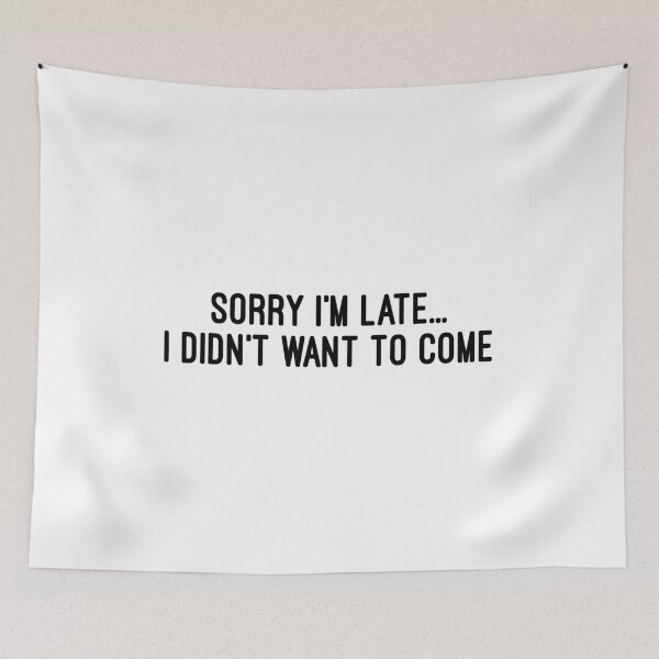 Item preview, Sorry I'm Late, I Didn't Want to Come designed and sold by Lady Eva's Shop.