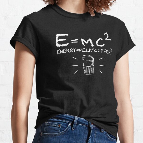 E=mc2 energy it's a milk multiplied by double coffee funny physics formula equitation  Classic T-Shirt