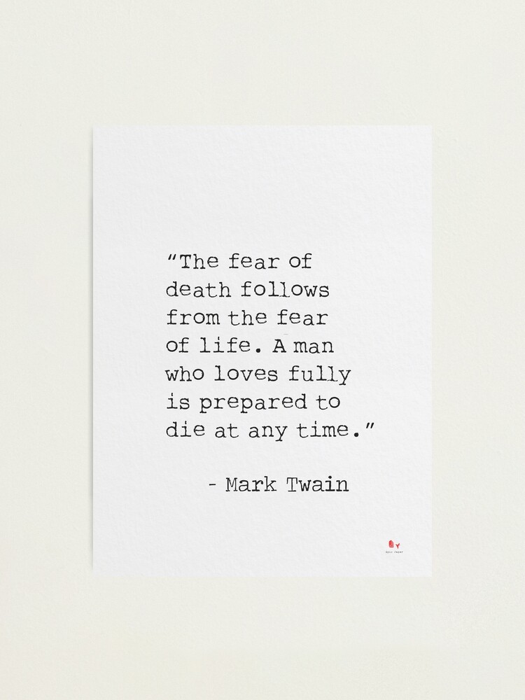 Alternate view of Mark Twain The fear of death follows from the fear of life. Photographic Print