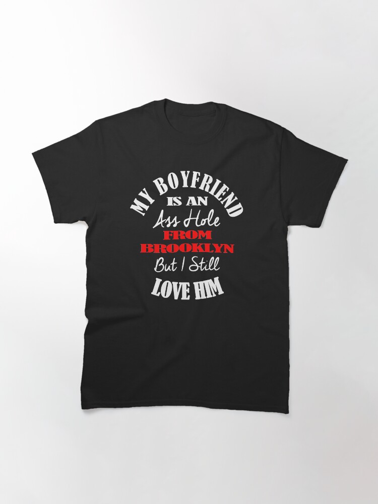 Alternate view of My Boyfriend Is An A-Hole From Brooklyn T-Shirt Design Classic T-Shirt
