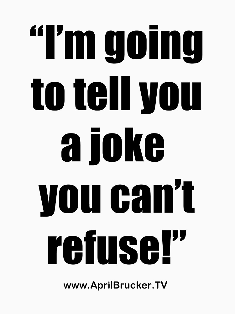 I'm going to tell you a joke you can't refuse! by AprilB