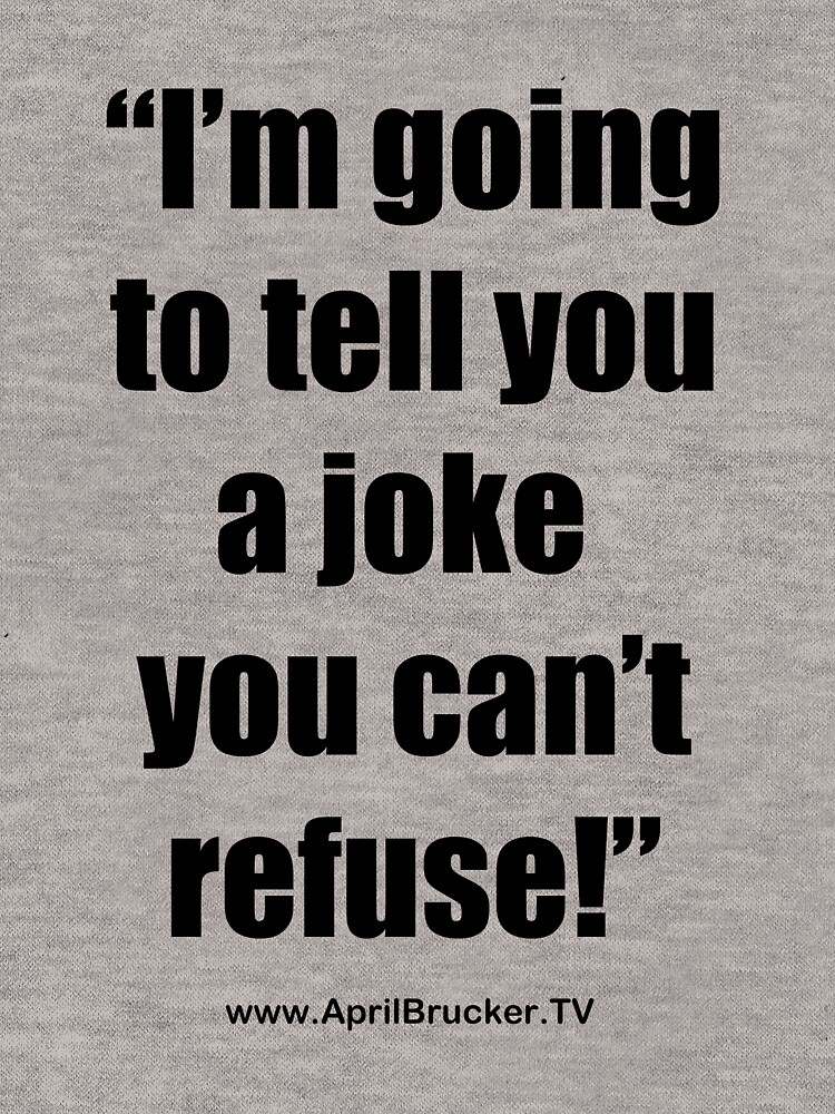 I'm going to tell you a joke you can't refuse! by AprilB