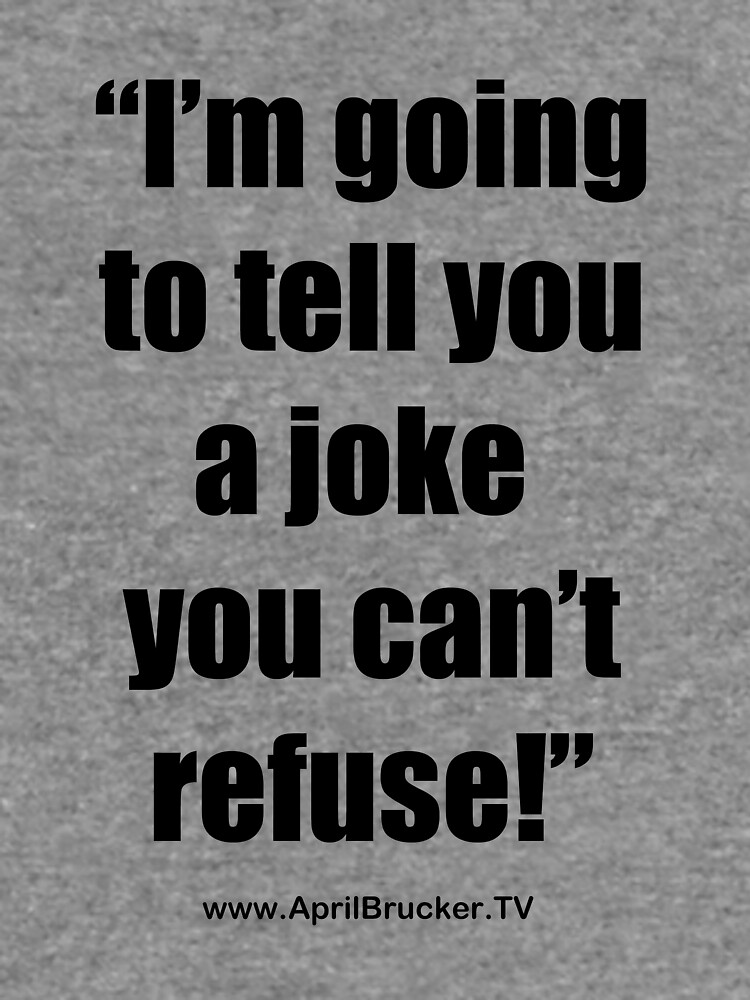 I'm going to tell you a joke you can't refuse! by AprilB