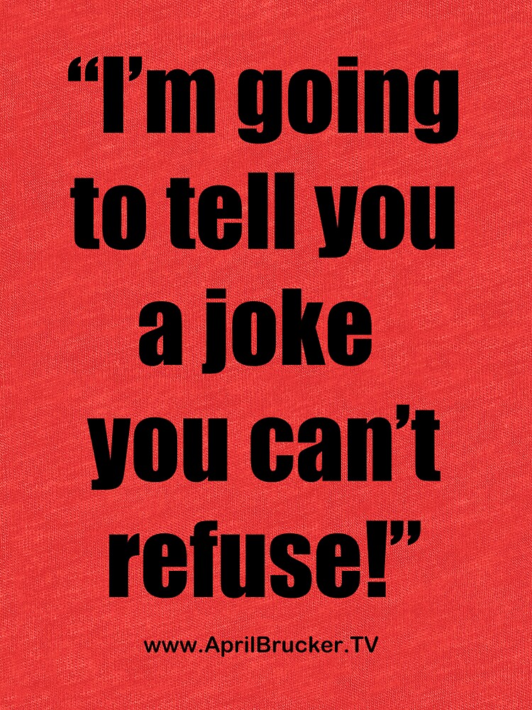 I'm going to tell you a joke you can't refuse! by AprilB
