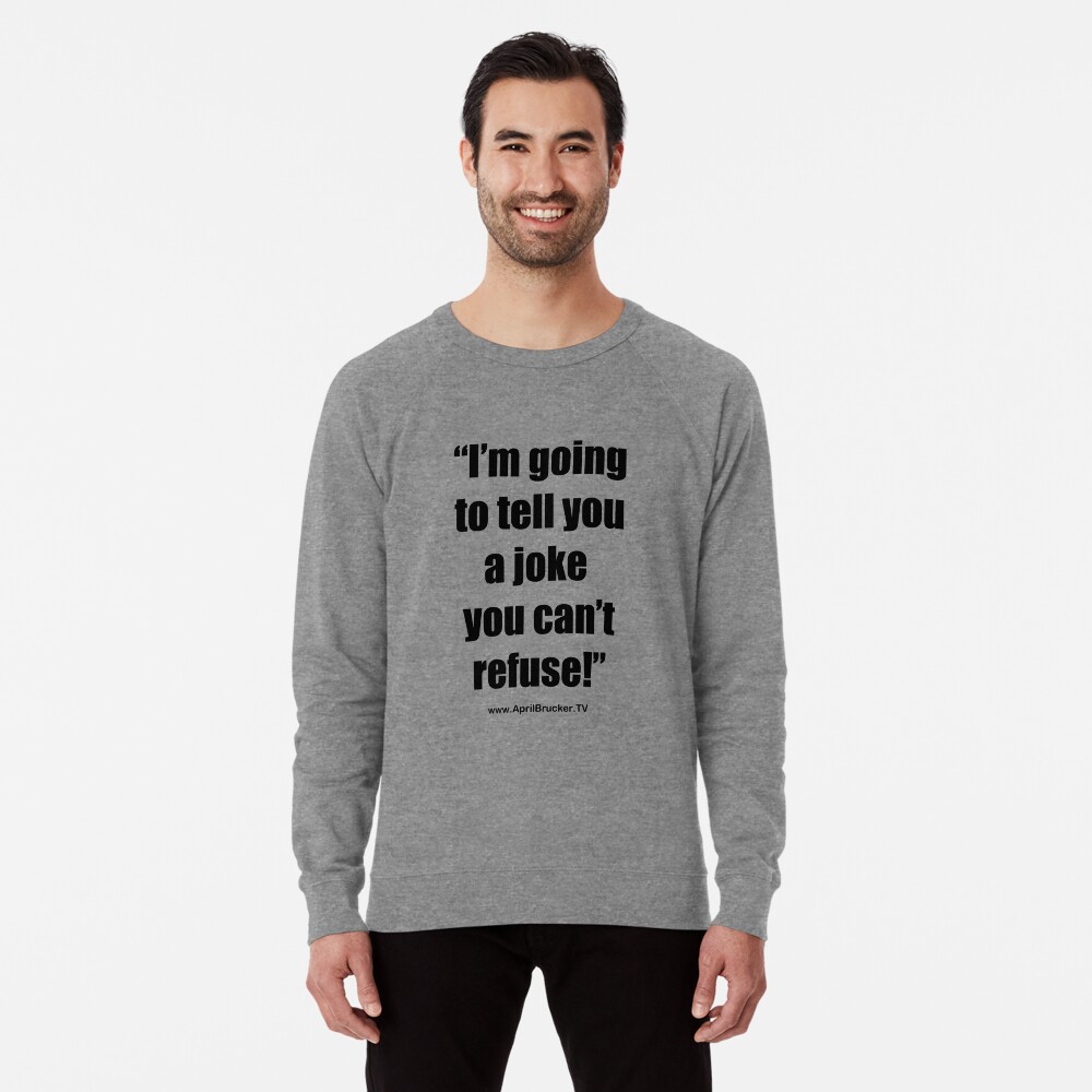 I'm going to tell you a joke you can't refuse! Lightweight Sweatshirt