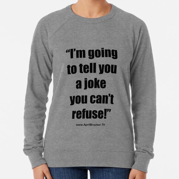 I'm going to tell you a joke you can't refuse! Lightweight Sweatshirt