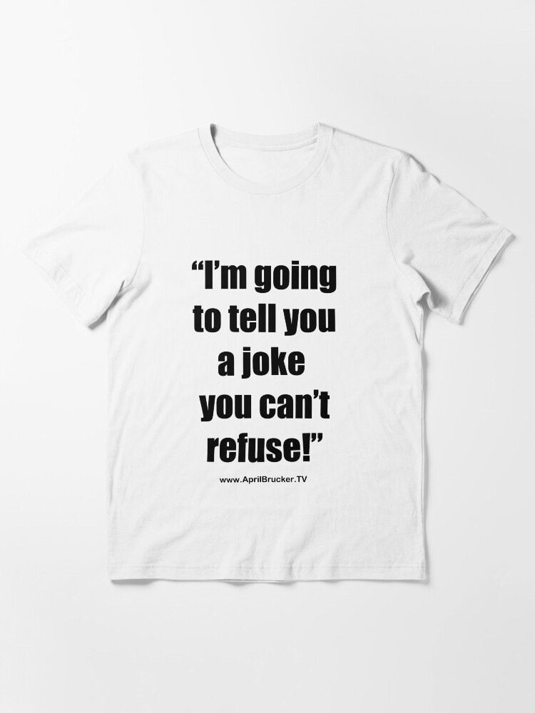 Alternate view of I'm going to tell you a joke you can't refuse! Essential T-Shirt