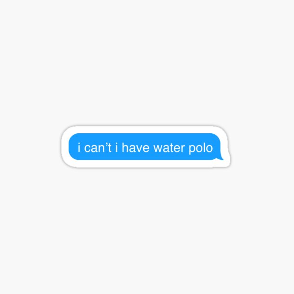 I Cant I Have Water Polo Text Message Sticker Sticker