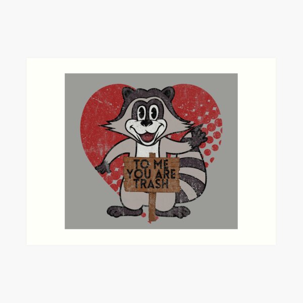 Trash Panda Raccoon To Me You Are Trash Fun Sarcastic Love Heart Racoon Art Print