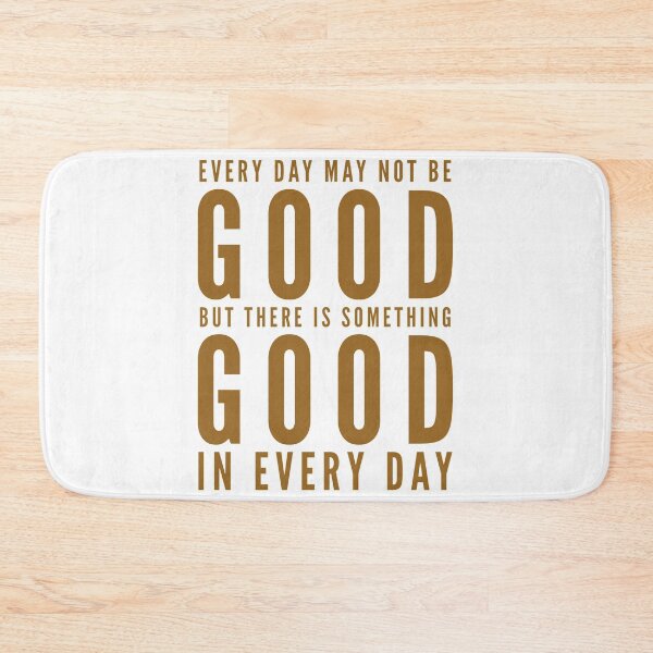 Item preview, Every day may not be good but there is something good in every day  designed and sold by Kerry Pritchard.