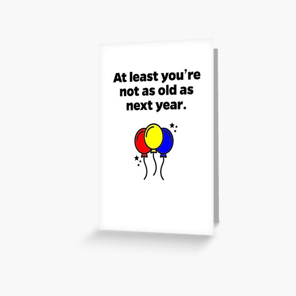 Old as Next Year Birthday Card Greeting Card