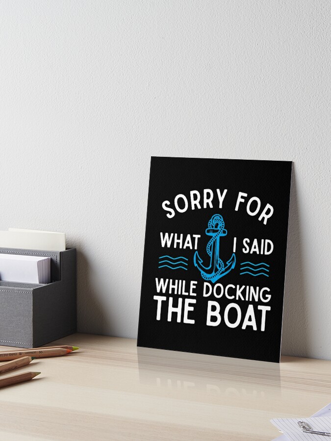 Gifts For Boaters - I'm Sorry For What I Said When I Was Docking The Boat -  Funny Boat Shirts - T-Shirt Men & Women - Boating gift for Dad  Photographic Print