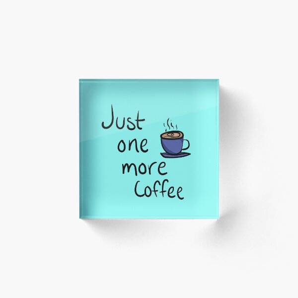 Just One More Coffee Typography Design Acrylic Block