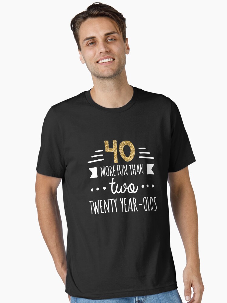 40th Birthday T-Shirt More Fun Than Two Twenty Year Olds