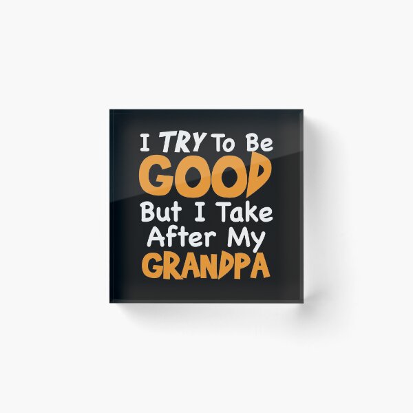 Item preview, I TRY To Be GOOD But I Take After My Grandpa designed and sold by TheFlying6.