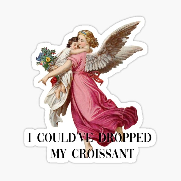I Could've Dropped My Croissant Meme with Angels Sticker