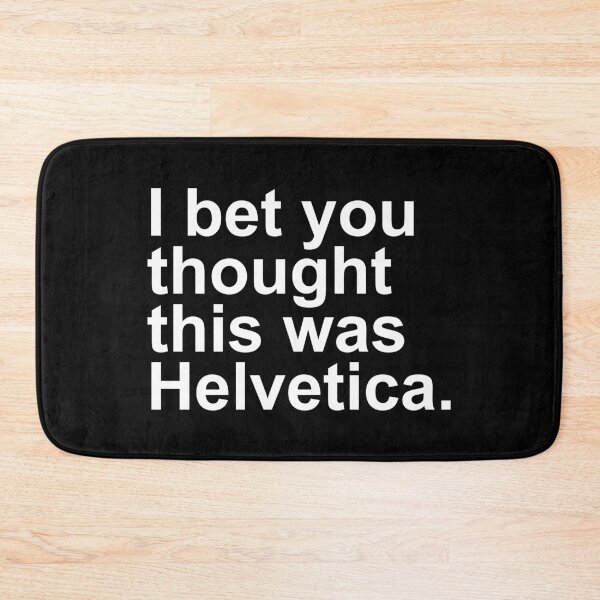 Item preview, I bet you thought this was Helvetica. designed and sold by Ellie and Jack.