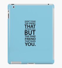 Don't fear the enemy that attacks you, but the fake friend that hugs you. iPad Case/Skin