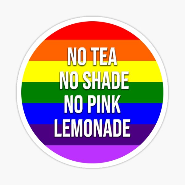"NO TEA, NO SHADE, NO PINK LEMONADE!" Sticker by graphicsarenow Redbubble