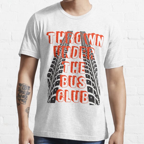 "Thrown under the bus club" Tshirt for Sale by 1dealz Redbubble thrown under the bus by