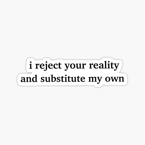i reject your reality and substitute my own (v.1) Sticker