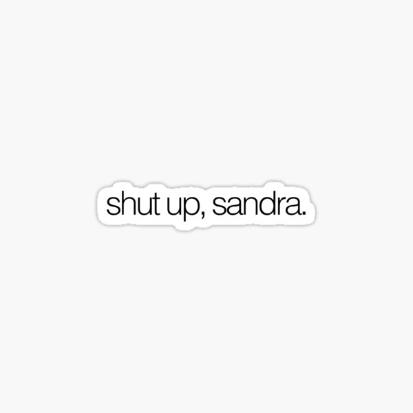 Shut Up Sandra SUPERSTORE Sticker