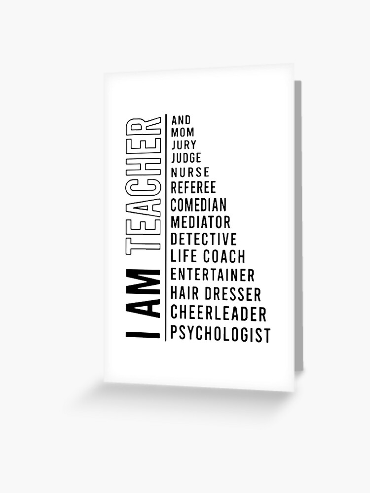 I am teacher and mom jury judge nurse referee comedian mediator detective life  coach entertainer hair dresser cheerleader psychologist teacher