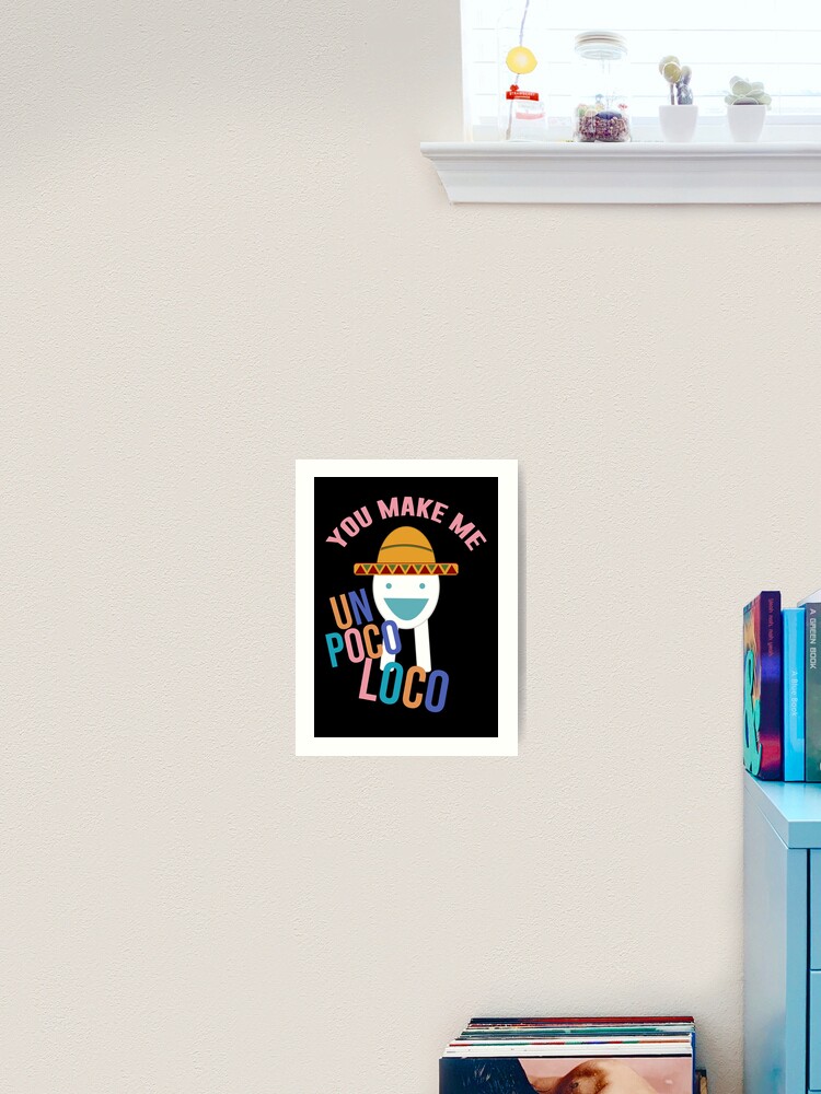 You Make Me Un Poco Loco Art Print By Artsylab Redbubble - you make me un poco loco roblox meme