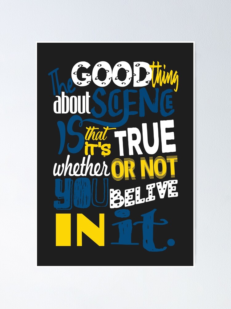 The Good Thing About Science Is That It S True Whether Or Not You Believe In It Poster By Mensijazavcevic Redbubble