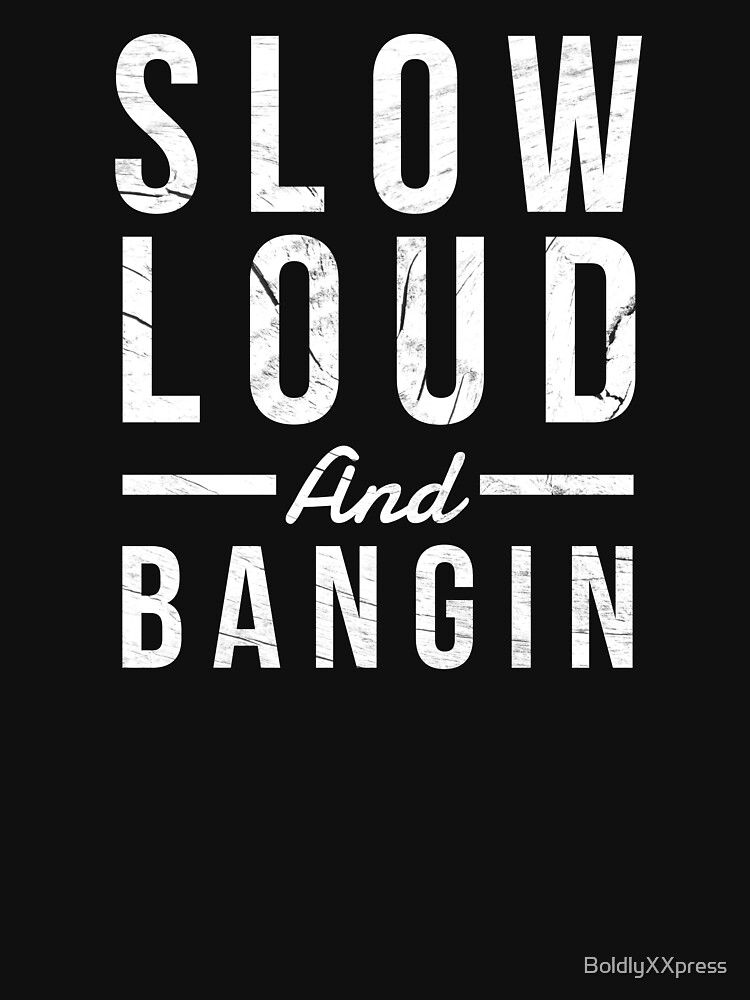 Slow Loud And Bangin Slab Culture Weathered Design T Shirt For Sale By Boldlyxxpress 6456