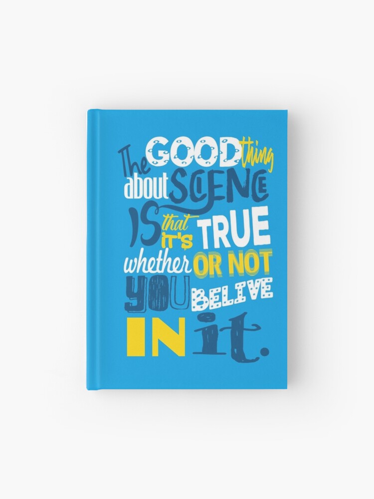 The Good Thing About Science Is That It S True Whether Or Not You Believe In It Hardcover Journal By Mensijazavcevic Redbubble