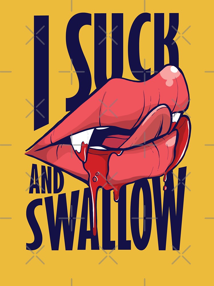 "I suck and swallow " T-shirt for Sale by SpookyBat | Redbubble | funny