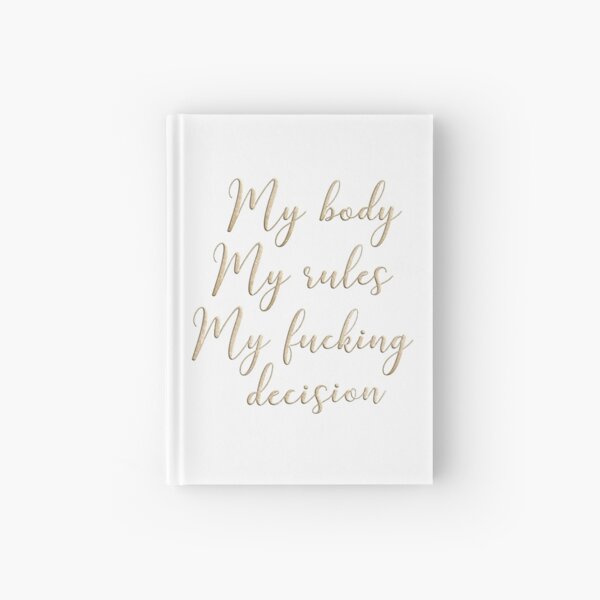 My body my rules my fucking decision Hardcover Journal