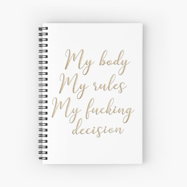 My body my rules my fucking decision Spiral Notebook