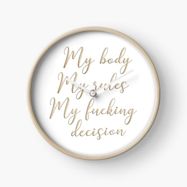 My body my rules my fucking decision Clock