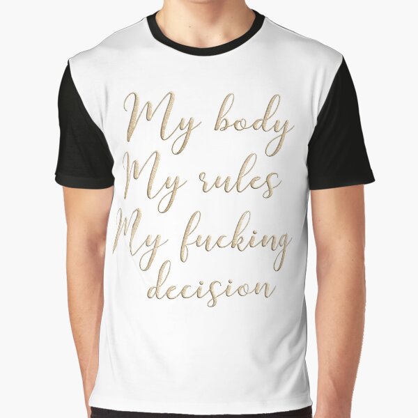 My body my rules my fucking decision Graphic T-Shirt