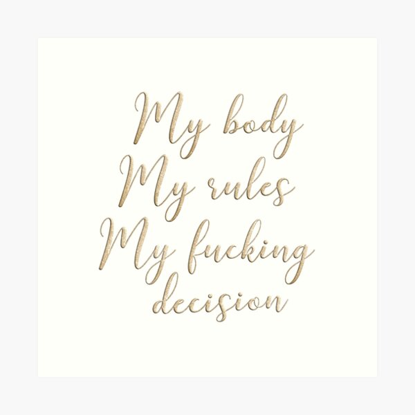 My body my rules my fucking decision Art Print