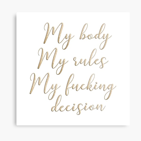 My body my rules my fucking decision Metal Print