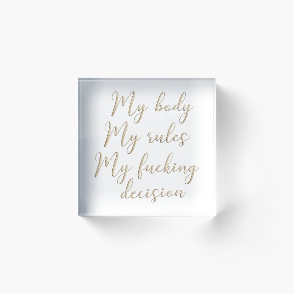 My body my rules my fucking decision Acrylic Block
