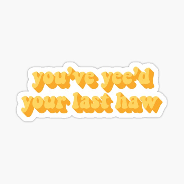 Item preview, YOU'VE YEE'D YOUR LAST HAW designed and sold by MonkeySame.
